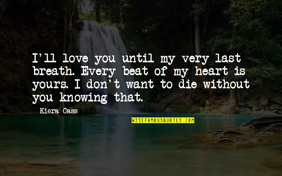 Love Is Knowing Quotes By Kiera Cass: I'll love you until my very last breath.