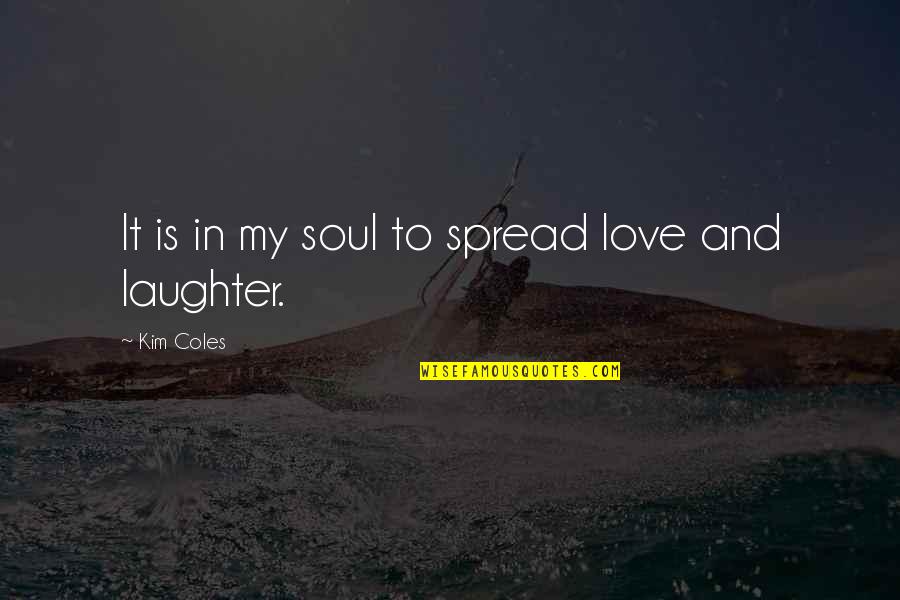 Love Is Laughter Quotes By Kim Coles: It is in my soul to spread love