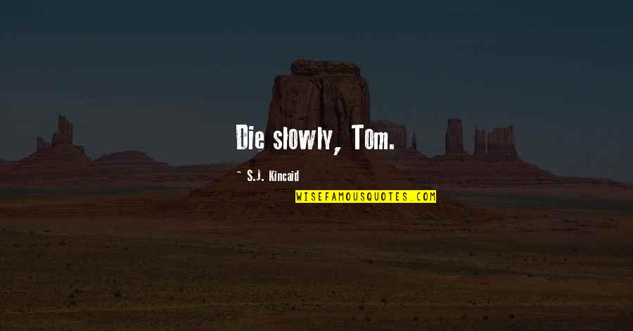 Love Is Like A Basketball Game Quotes By S.J. Kincaid: Die slowly, Tom. Love Is Like A Basketball Game Quotes By S.J. Kincaid: Die slowly, Tom.