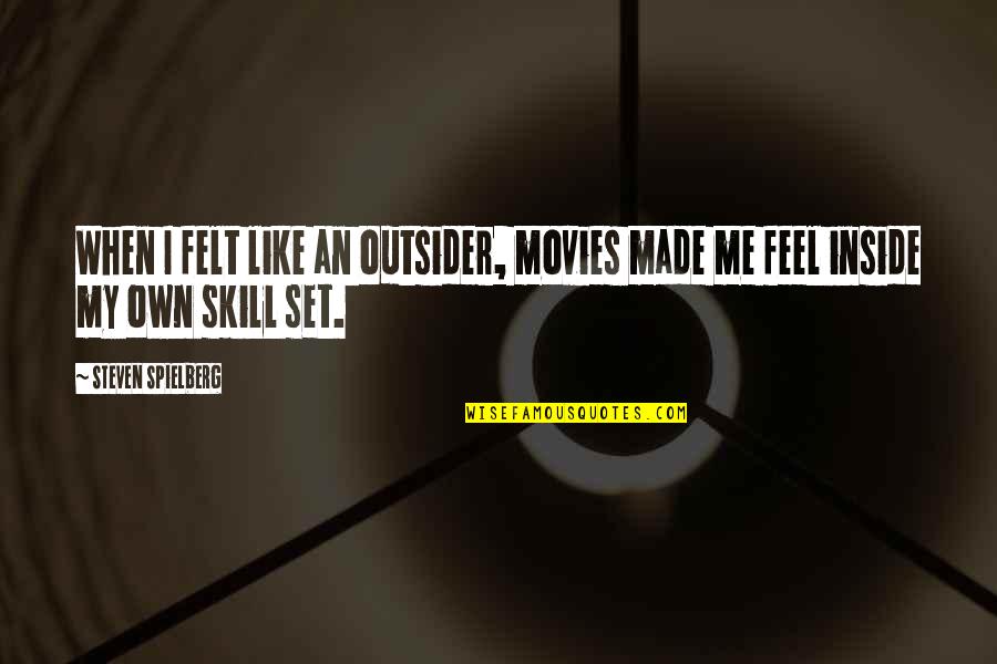 Love Is Like A Fairytale Quotes By Steven Spielberg: When I felt like an outsider, movies made Love Is Like A Fairytale Quotes By Steven Spielberg: When I felt like an outsider, movies made