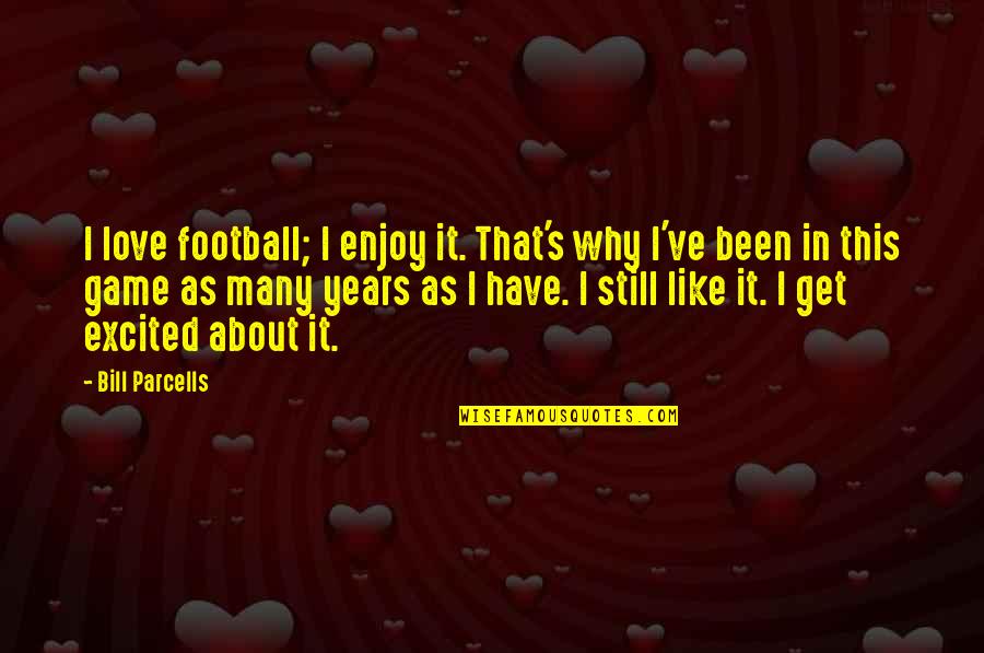 Love Is Like A Game Quotes By Bill Parcells: I love football; I enjoy it. That's why