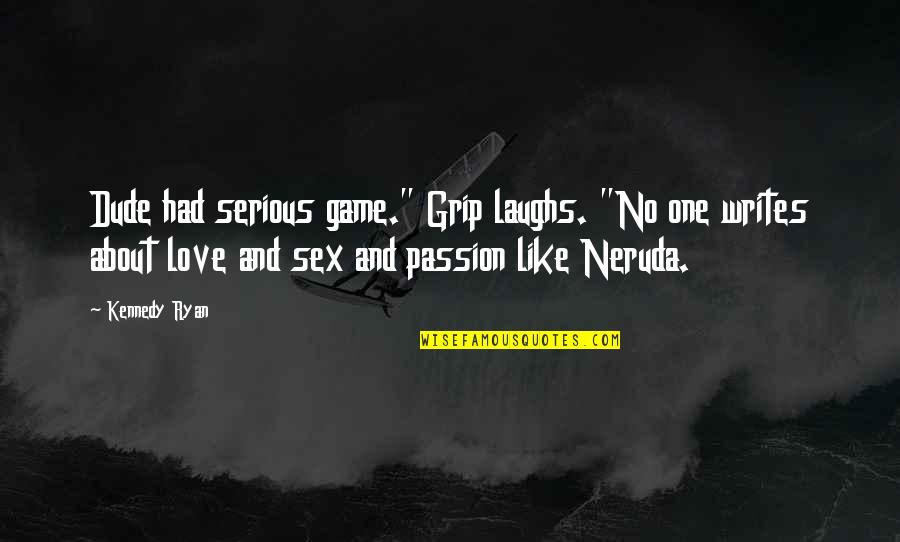 Love Is Like A Game Quotes By Kennedy Ryan: Dude had serious game." Grip laughs. "No one