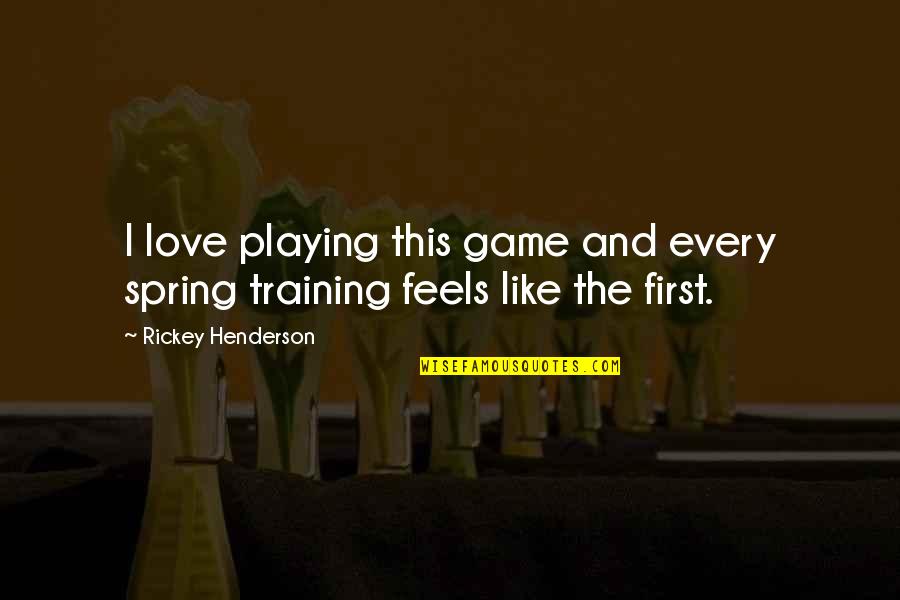 Love Is Like A Game Quotes By Rickey Henderson: I love playing this game and every spring