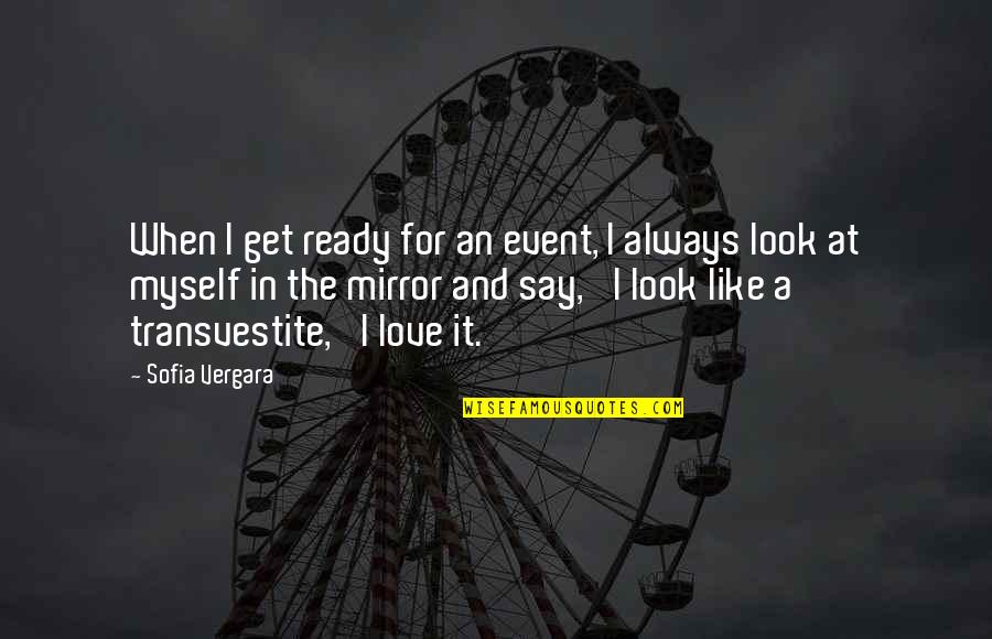 Love Is Like A Mirror Quotes By Sofia Vergara: When I get ready for an event, I Love Is Like A Mirror Quotes By Sofia Vergara: When I get ready for an event, I