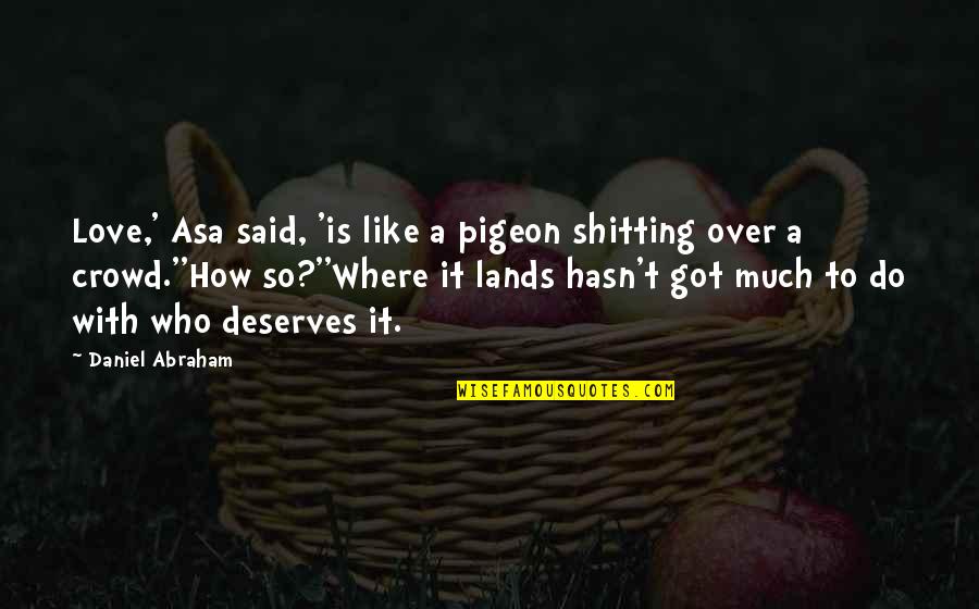 Love Is Like A Quotes By Daniel Abraham: Love,' Asa said, 'is like a pigeon shitting Love Is Like A Quotes By Daniel Abraham: Love,' Asa said, 'is like a pigeon shitting