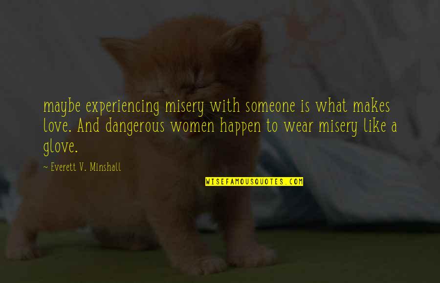 Love Is Like A Quotes By Everett V. Minshall: maybe experiencing misery with someone is what makes Love Is Like A Quotes By Everett V. Minshall: maybe experiencing misery with someone is what makes