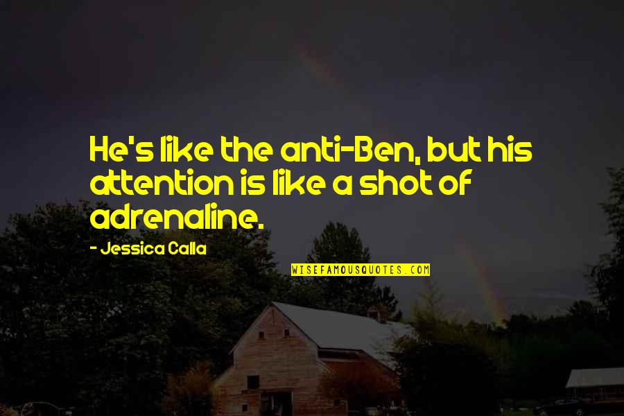 Love Is Like A Quotes By Jessica Calla: He's like the anti-Ben, but his attention is