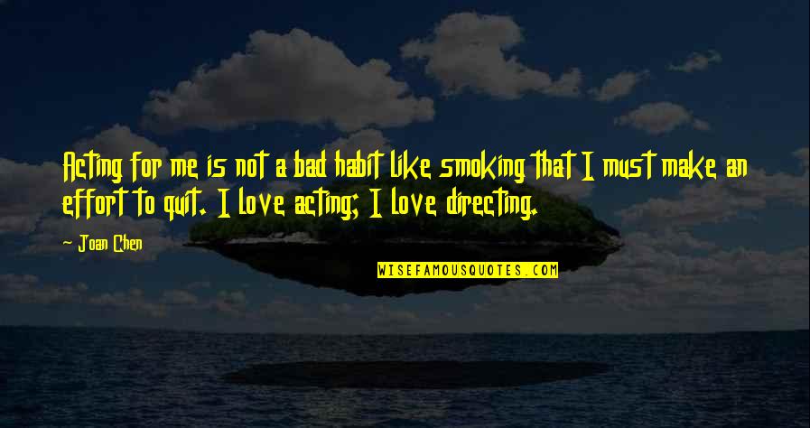 Love Is Like A Quotes By Joan Chen: Acting for me is not a bad habit Love Is Like A Quotes By Joan Chen: Acting for me is not a bad habit