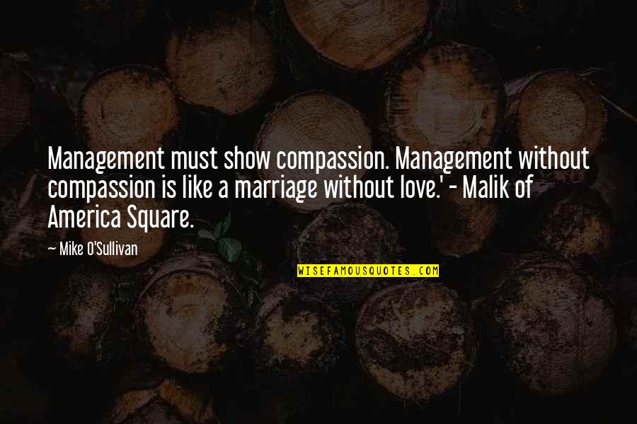 Love Is Like A Quotes By Mike O'Sullivan: Management must show compassion. Management without compassion is Love Is Like A Quotes By Mike O'Sullivan: Management must show compassion. Management without compassion is
