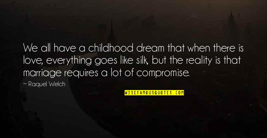 Love Is Like A Quotes By Raquel Welch: We all have a childhood dream that when Love Is Like A Quotes By Raquel Welch: We all have a childhood dream that when