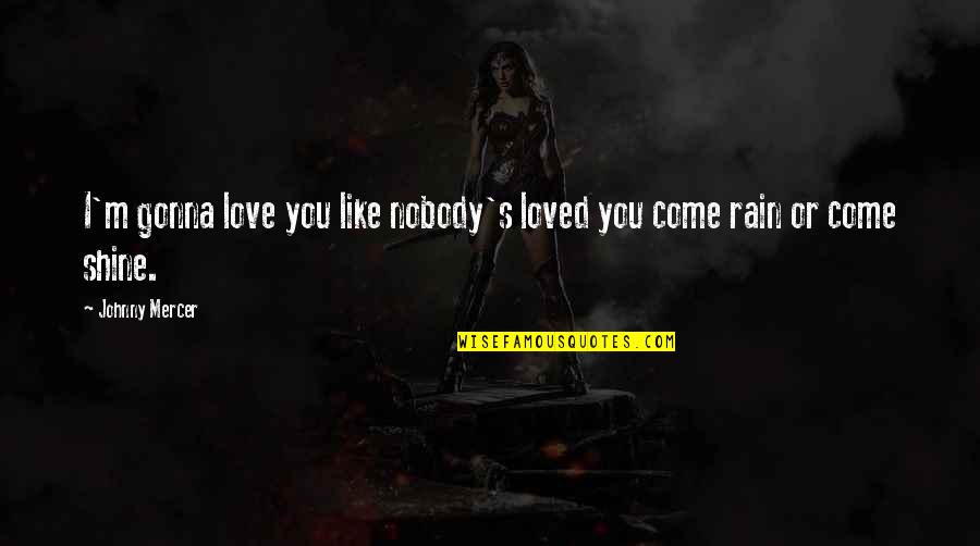 Love Is Like A Rain Quotes By Johnny Mercer: I'm gonna love you like nobody's loved you