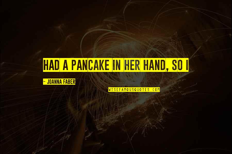 Love Is Like A Rainbow Quote Quotes By Joanna Faber: had a pancake in her hand, so I Love Is Like A Rainbow Quote Quotes By Joanna Faber: had a pancake in her hand, so I