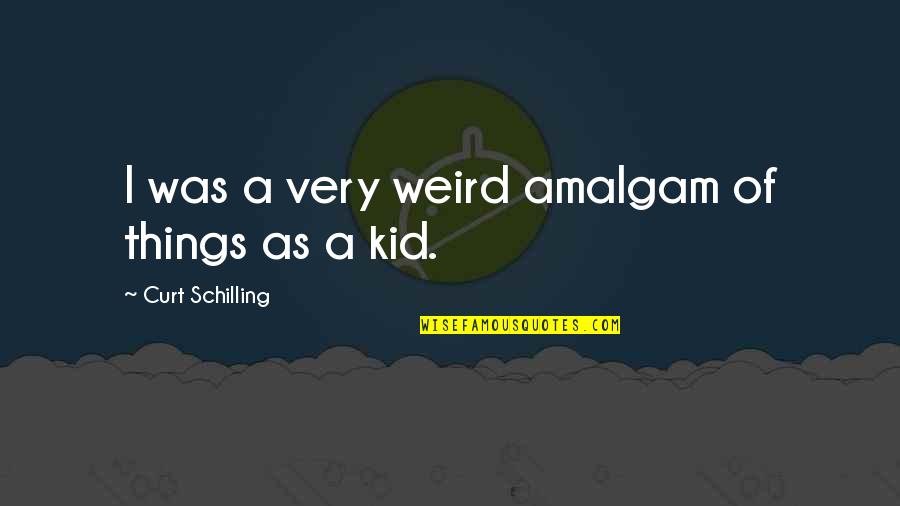 Love Is Like A Rollercoaster Quotes By Curt Schilling: I was a very weird amalgam of things