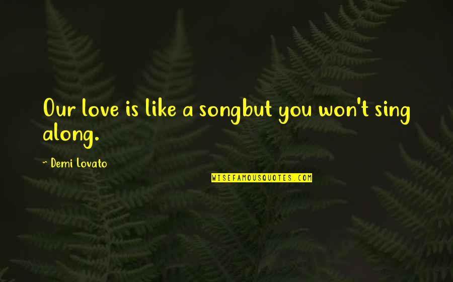Love Is Like A Song Quotes By Demi Lovato: Our love is like a songbut you won't