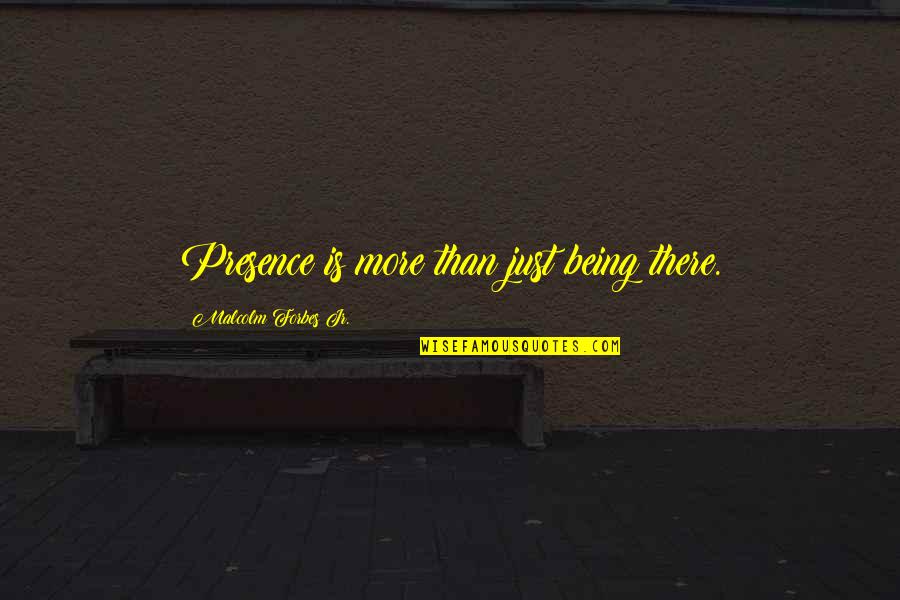 Love Is Like A Volcano Quotes By Malcolm Forbes Jr.: Presence is more than just being there. Love Is Like A Volcano Quotes By Malcolm Forbes Jr.: Presence is more than just being there.