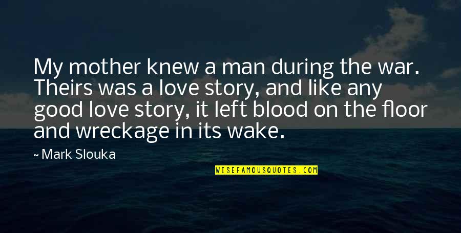 Love Is Like A War Quotes By Mark Slouka: My mother knew a man during the war.