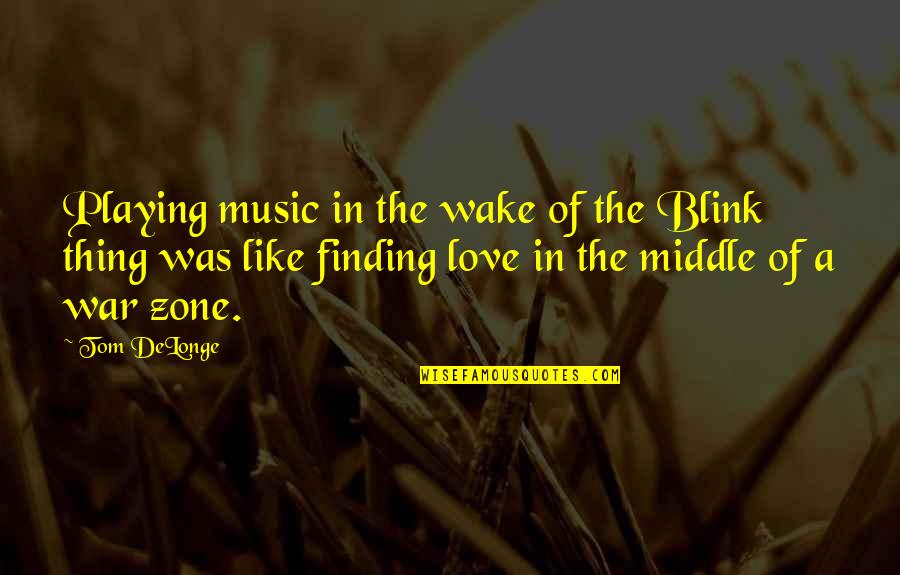 Love Is Like A War Quotes By Tom DeLonge: Playing music in the wake of the Blink