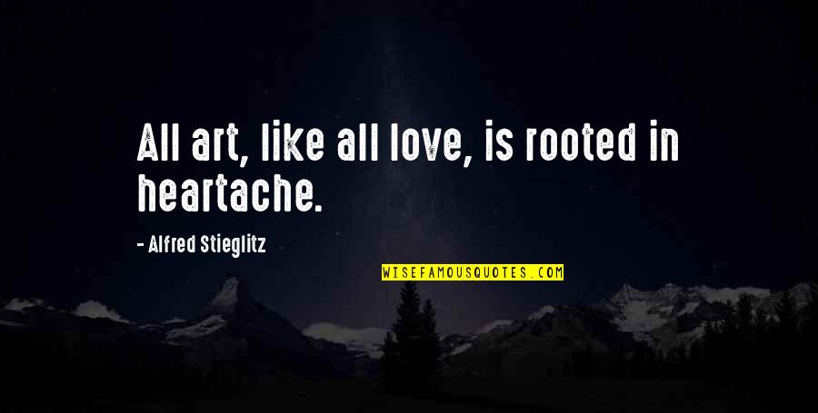 Love Is Like Art Quotes By Alfred Stieglitz: All art, like all love, is rooted in