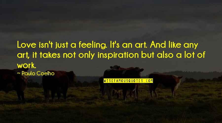 Love Is Like Art Quotes By Paulo Coelho: Love isn't just a feeling. It's an art.