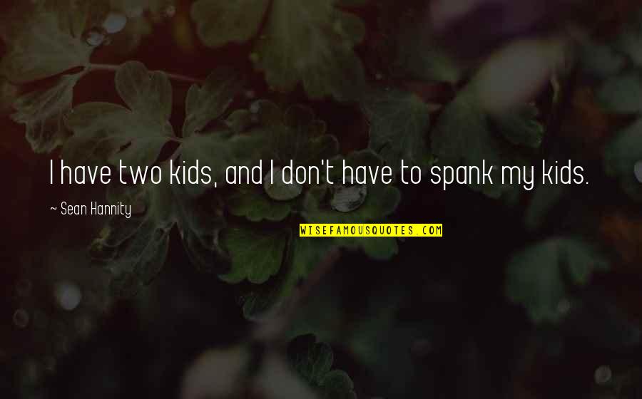 Love Is Like Bread Quotes By Sean Hannity: I have two kids, and I don't have Love Is Like Bread Quotes By Sean Hannity: I have two kids, and I don't have