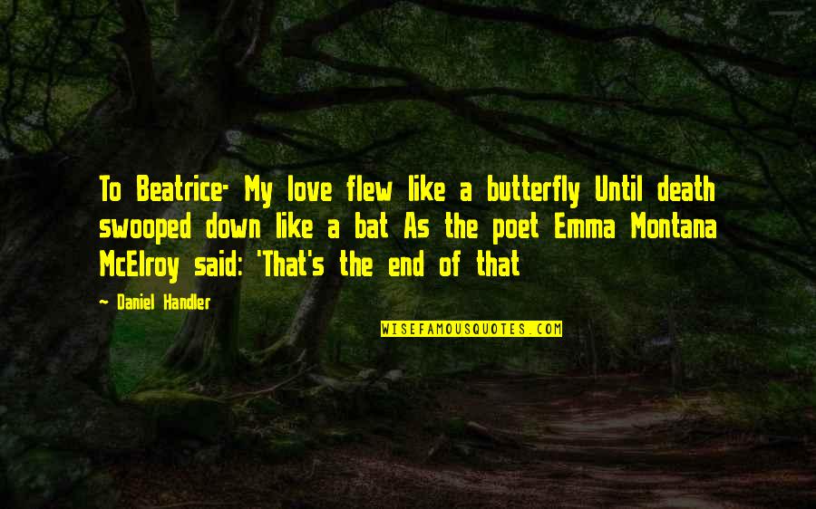 Love Is Like Butterfly Quotes By Daniel Handler: To Beatrice- My love flew like a butterfly