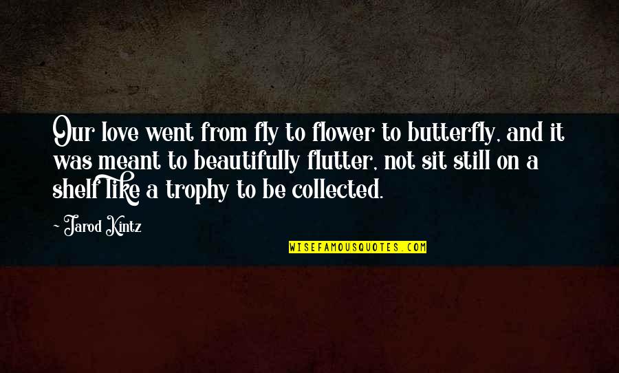 Love Is Like Butterfly Quotes By Jarod Kintz: Our love went from fly to flower to