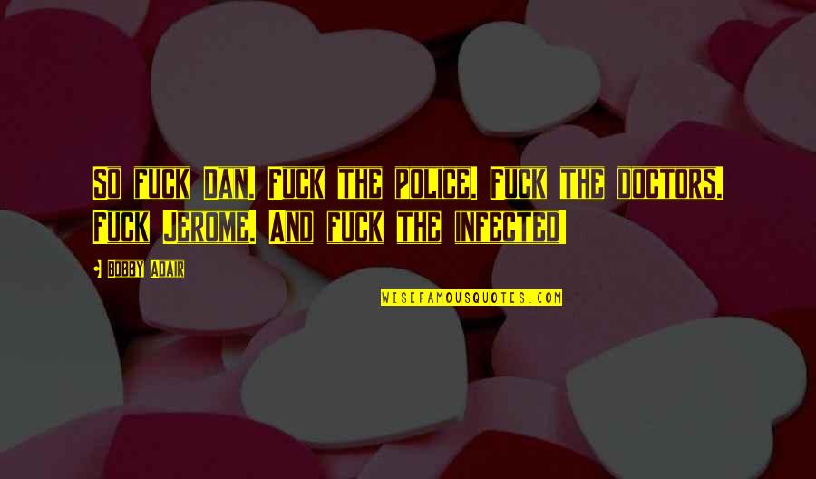 Love Is Like Cigarette Quotes By Bobby Adair: So fuck Dan. Fuck the police. Fuck the