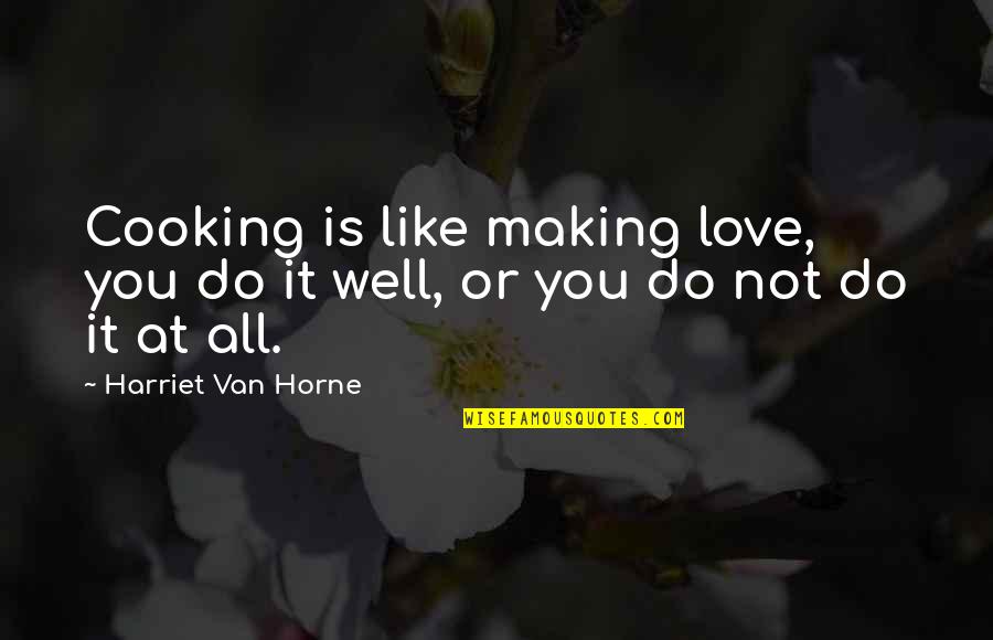 Love Is Like Cooking Quotes By Harriet Van Horne: Cooking is like making love, you do it