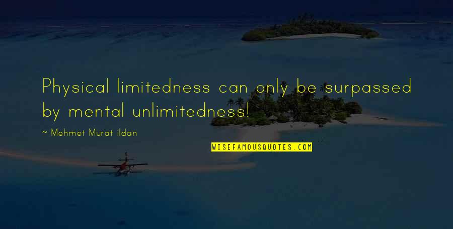 Love Is Like Driving A Car Quotes By Mehmet Murat Ildan: Physical limitedness can only be surpassed by mental Love Is Like Driving A Car Quotes By Mehmet Murat Ildan: Physical limitedness can only be surpassed by mental