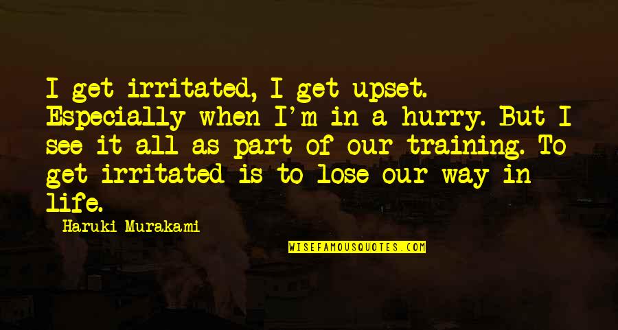 Love Is Like Heaven But Hurts Like Hell Quotes By Haruki Murakami: I get irritated, I get upset. Especially when