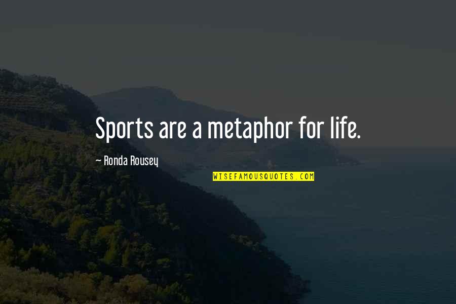 Love Is Like Heaven But Hurts Like Hell Quotes By Ronda Rousey: Sports are a metaphor for life.