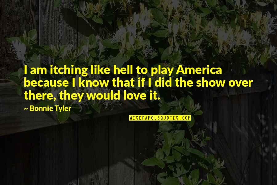 Love Is Like Hell Quotes By Bonnie Tyler: I am itching like hell to play America