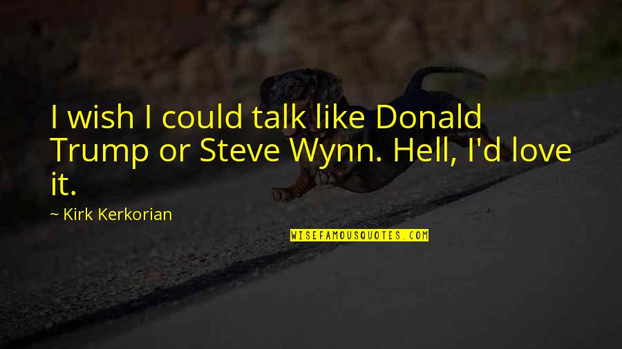 Love Is Like Hell Quotes By Kirk Kerkorian: I wish I could talk like Donald Trump