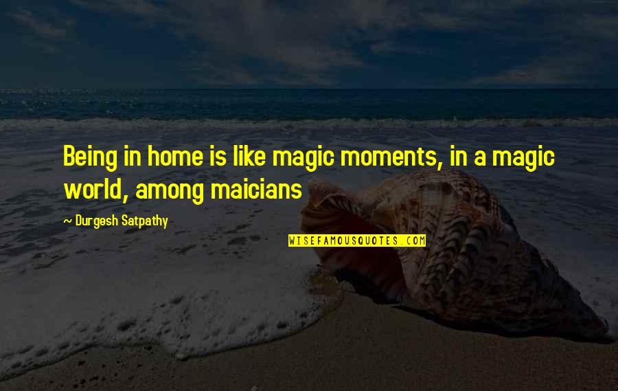 Love Is Like Home Quotes By Durgesh Satpathy: Being in home is like magic moments, in