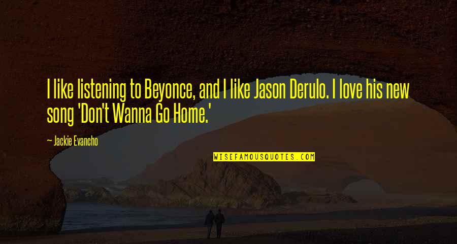 Love Is Like Home Quotes By Jackie Evancho: I like listening to Beyonce, and I like