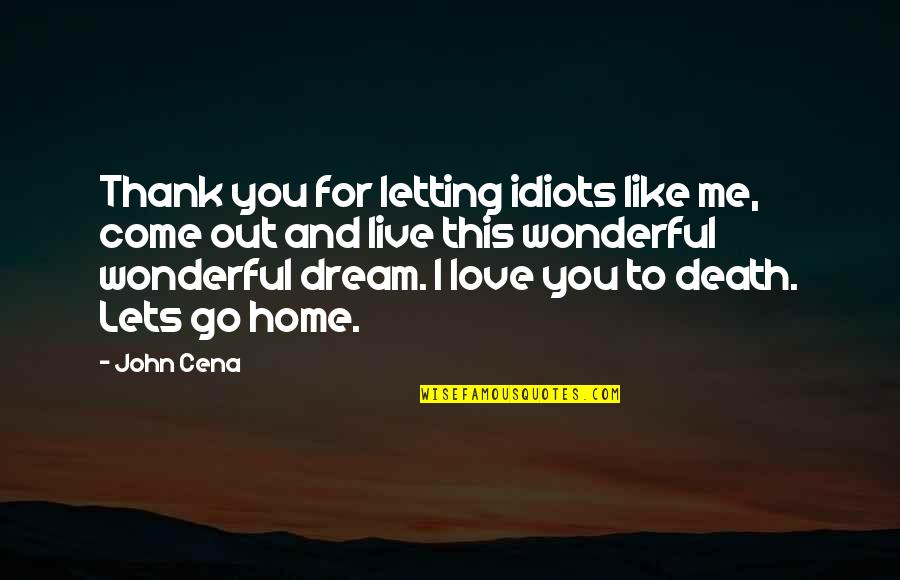 Love Is Like Home Quotes By John Cena: Thank you for letting idiots like me, come