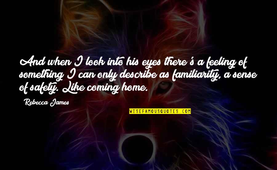 Love Is Like Home Quotes By Rebecca James: And when I look into his eyes there's