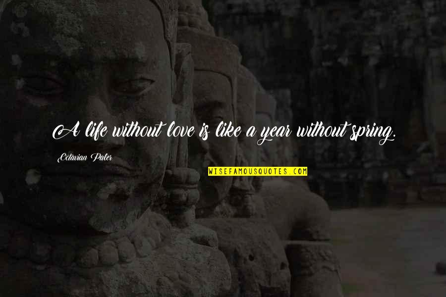 Love Is Like Spring Quotes By Octavian Paler: A life without love is like a year Love Is Like Spring Quotes By Octavian Paler: A life without love is like a year