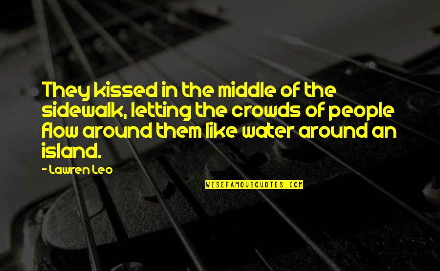 Love Is Like Water Quotes By Lawren Leo: They kissed in the middle of the sidewalk,