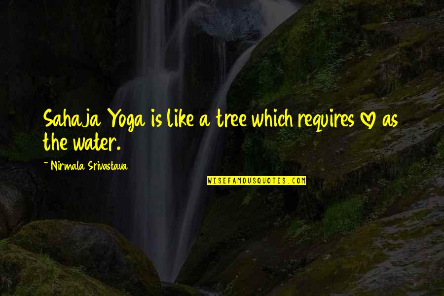 Love Is Like Water Quotes By Nirmala Srivastava: Sahaja Yoga is like a tree which requires