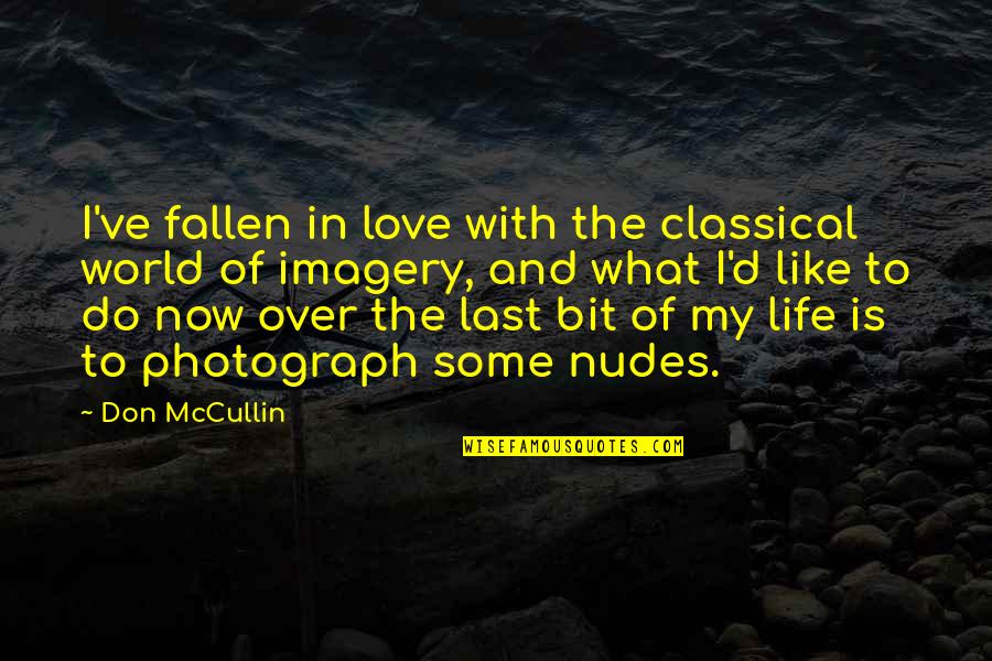 Love Is Like What Quotes By Don McCullin: I've fallen in love with the classical world