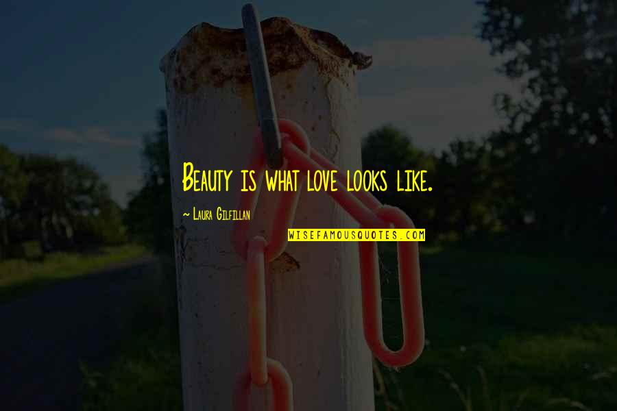 Love Is Like What Quotes By Laura Gilfillan: Beauty is what love looks like.