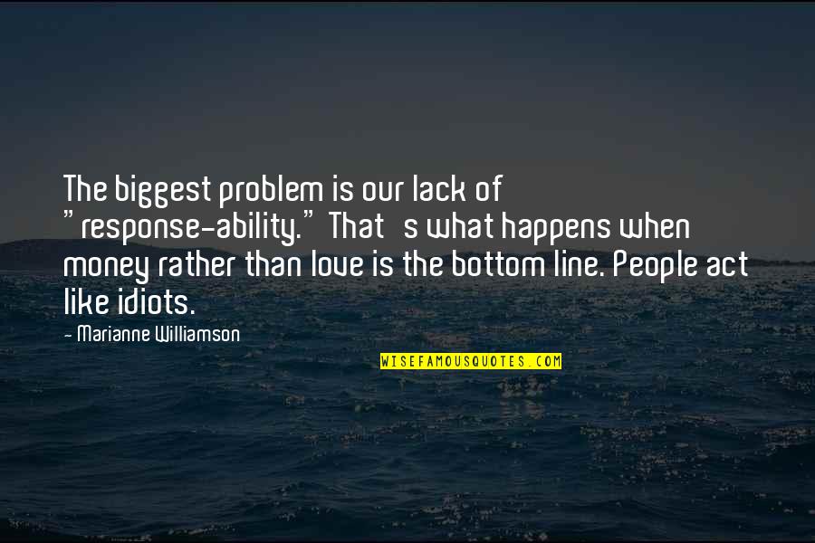 Love Is Like What Quotes By Marianne Williamson: The biggest problem is our lack of "response-ability."