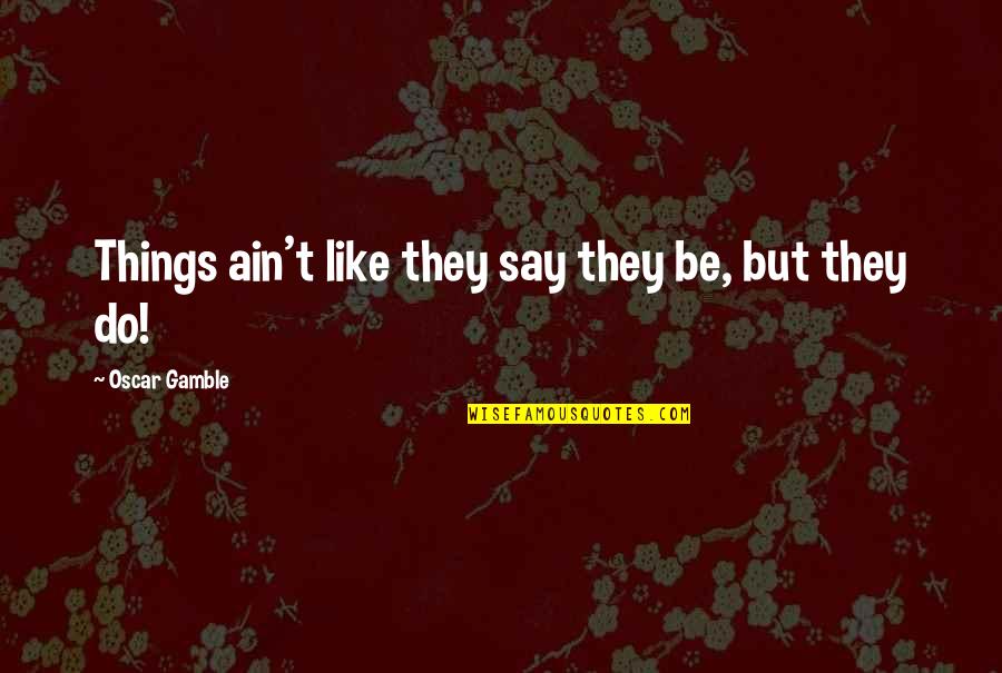 Love Is Like Wine Quotes By Oscar Gamble: Things ain't like they say they be, but