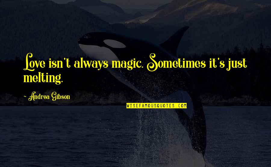 Love Is Magic Quotes By Andrea Gibson: Love isn't always magic. Sometimes it's just melting.