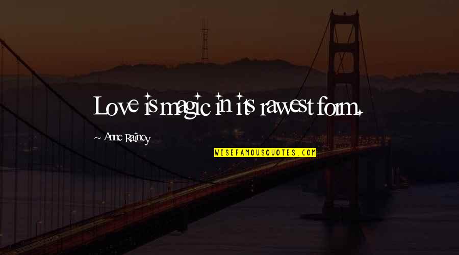Love Is Magic Quotes By Anne Rainey: Love is magic in its rawest form.