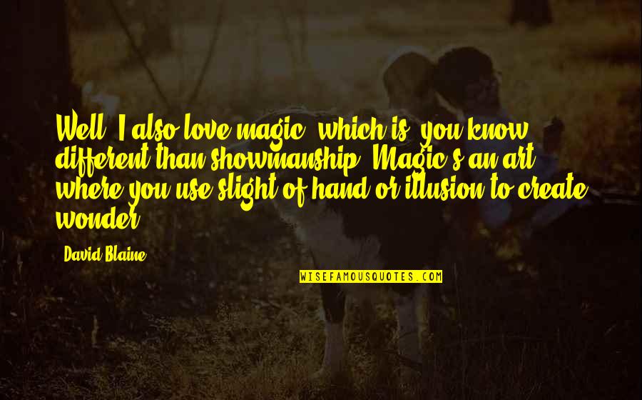Love Is Magic Quotes By David Blaine: Well, I also love magic, which is, you
