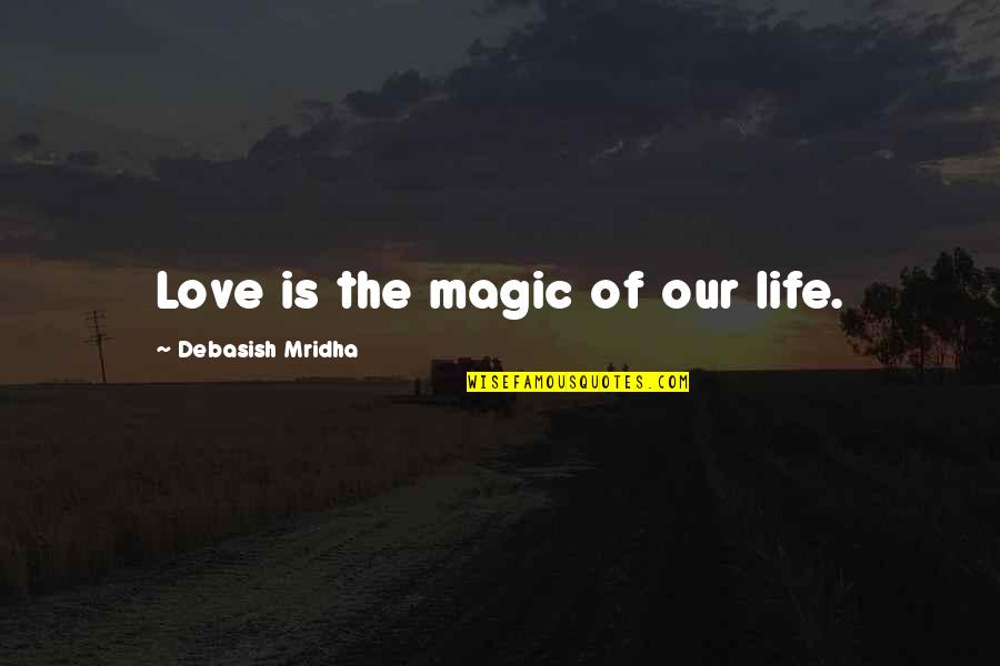 Love Is Magic Quotes By Debasish Mridha: Love is the magic of our life.