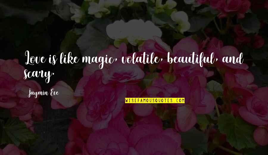 Love Is Magic Quotes By Jaymin Eve: Love is like magic, volatile, beautiful, and scary.