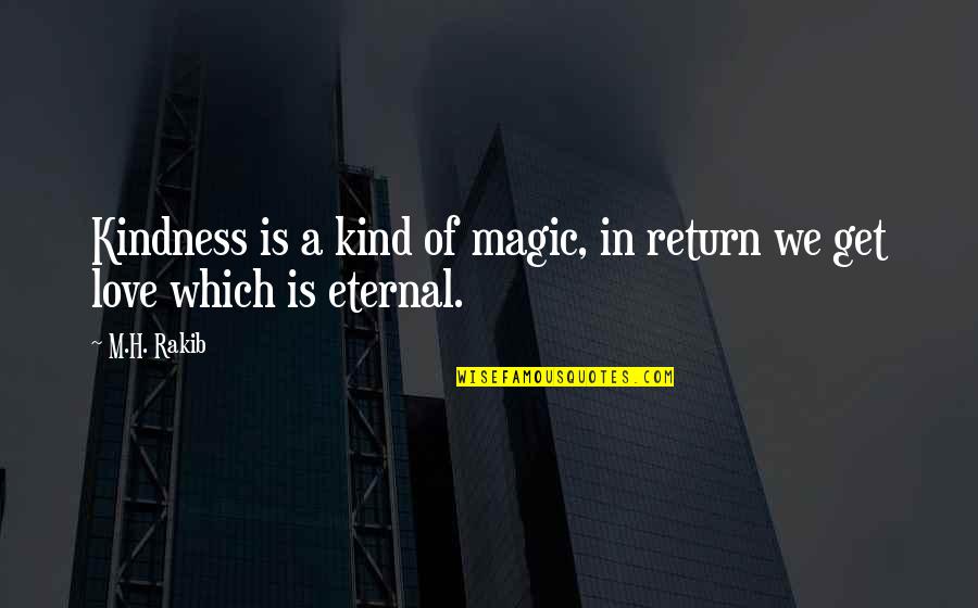 Love Is Magic Quotes By M.H. Rakib: Kindness is a kind of magic, in return